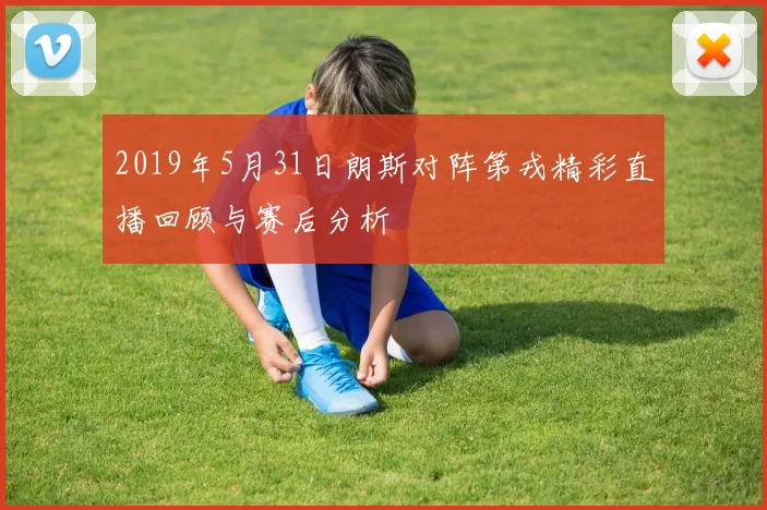 2019年5月31日朗斯对阵第戎精彩直播回顾与赛后分析
