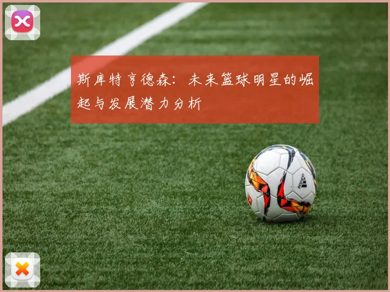 斯库特亨德森：未来篮球明星的崛起与发展潜力分析